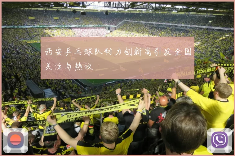 西安乒乓球队耐力创新高引发全国关注与热议